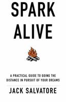 Spark Alive: A Practical Guide to Going the Distance in Pursuit of Your Dreams B0F6GLY5HX Book Cover