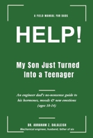 HELP! My Son Just Turned Into a Teenager: An engineer dad's no-nonsense guide to his hormones, moods & new emotions (ages 10-14) B0HHJVLBGW Book Cover