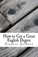 How to get a great English Degree: A guide for undergraduates 1492282189 Book Cover