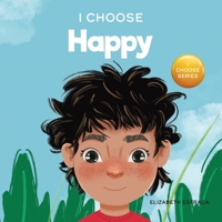 I Choose to Be Happy: A Colorful, Picture Book About Happiness, Optimism, and Positivity (Teacher and Therapist Toolbox: I Choose) 1637317875 Book Cover