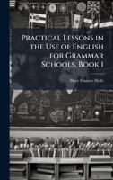 Practical Lessons in the Use of English for Grammar Schools, Book 1 1023868342 Book Cover