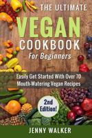 Vegan: The Ultimate Vegan Cookbook for Beginners - Easily Get Started with Over 70 Mouth-Watering Vegan Recipes 1533278385 Book Cover