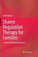Shame Regulation Therapy for Families: A Systemic Mirroring Approach 3030084639 Book Cover