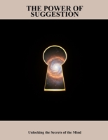 The Power Of Suggestion: Unlocking The Secrets Of The Mind B0GSN4K2BN Book Cover
