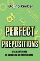 Perfect Prepositions: A Real Life Guide to Using English Prepositions 0595375774 Book Cover