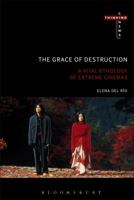 The Grace of Destruction: A Vital Ethology of Extreme Cinemas (Thinking Cinema) 1501338218 Book Cover