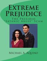 Extreme Prejudice: The Presidio "Satanic Abuse" Scam 1500159247 Book Cover