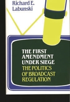 The First Amendment Under Siege: The Politics of Broadcast Regulation 031322756X Book Cover