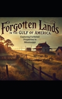 Forgotten Lands in The Gulf of America: Exploring Forfeited Properties in Mississippi B0DV96YN8D Book Cover