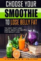 Choose Your Smoothie To Lose Belly Fat: The Best, Tasty and Simple Smoothie Recipes for Weight Loss 1977702341 Book Cover