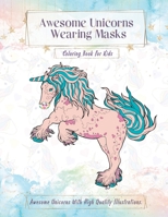 Awesome Unicorns Wearing Masks: A Fun And Adorable Designs For Kids Ages 5-9/9-13 B08RR9KRRM Book Cover