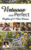 Virtuous Not Perfect: Profiles of 15 Wise Women 098252174X Book Cover