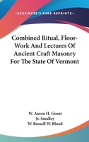 Combined Ritual, Floor-Work And Lectures Of Ancient Craft Masonry For The State Of Vermont 1432597213 Book Cover