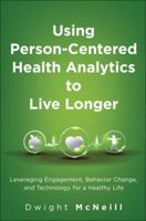 Using Person-Centered Health Analytics to Live Longer: Leveraging Engagement, Behavior Change, and Technology for a Healthy Life 0133889971 Book Cover