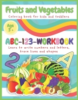 Fruits and Vegetables coloring book for kids and tooddlers. ABC-123-Workbook: Early learning coloring book, Practice to write letters, trace lines and shapes for Preschoolers and Kids Ages 3+n B08M1QXY42 Book Cover