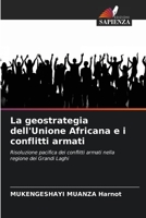 La geostrategia dell'Unione Africana e i conflitti armati: Risoluzione pacifica dei conflitti armati nella regione dei Grandi Laghi B0CKL4355J Book Cover