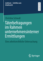 Täterbefragungen im Rahmen unternehmensinterner Ermittlungen: Eine arbeitsrechtliche Untersuchung (Juridicum - Schriften zum Arbeitsrecht) (German Edition) 3658482877 Book Cover