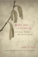 Being Here Is Glorious: On Rilke, Poetry, and Philosophy 081013134X Book Cover