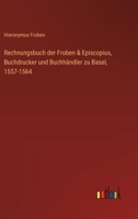 Rechnungsbuch der Froben & Episcopius, Buchdrucker und Buchhändler zu Basel, 1557-1564 336865151X Book Cover