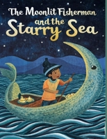 The Moonlit Fisherman and the Starry Sea: A Maritime Myth: A Captivating Journey of Exploration, Discovery, and Friendship B0CR4WZ1GV Book Cover