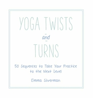 Yoga Twists and Turns: 50 Sequences to Take Your Practice to the Next Level 1510703128 Book Cover