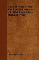 Ancient Hymns From the Roman Breviary: To Which Are Added Original Hymns 1014971357 Book Cover