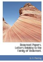 Beaumont Papers. Letters Relating to the Family of Beaumont. 1117153223 Book Cover