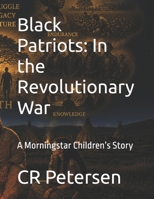 Black Patriots: In the Revolutionary War: A Morningstar Children’s Story B0GZBP7NL4 Book Cover