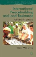 International Peacebuilding and Local Resistance: Hybrid Forms of Peace 0230273769 Book Cover