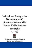 Istituzione Antiquario-Numismatica O Siaintroduzione Allo Studio Delle Antiche Medaglie (1793) 1104773651 Book Cover