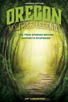 Oregon Myths and Legends: The True Stories Behind History's Mysteries 149302826X Book Cover