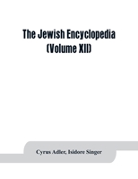 The Jewish Encyclopedia: A Descriptive Record of the History, Religion, Literature, and Customs of the Jewish People From the Earliest Times to the Present day; Volume 12 9353863953 Book Cover