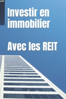 Investir en immobilier: Avec les REIT B0BW2ZKMVF Book Cover