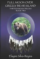 Full Moon Over Grizzly Bear Island: Thirteen Moon Trilogy Book Two 150257022X Book Cover