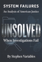 Unsolved: When Investigations Fail (System Failures: An Analysis of American Justice) B0GLXGDYNX Book Cover