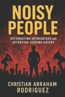 Noisy People: Outsmarting Intimidators and Attention-Seeking Haters B0FG88BQZ9 Book Cover