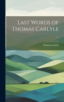 Last Words of Thomas Carlyle .. 1020502738 Book Cover