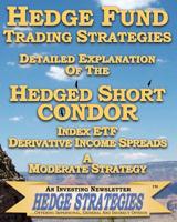 Hedge Fund Trading Strategies Detailed Explanation Of The Hedged Short Condor Index Etf Derivative Income Spreads: A Moderate Strategy 1451514727 Book Cover