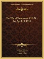 The World Tomorrow, V16, No. 16, April 19, 1933 1428662308 Book Cover