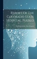 Report Of The Colorado State Hospital, Pueblo... 1019709170 Book Cover