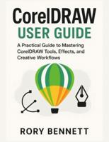 CORELDRAW User Guide: A Practical Guide to Mastering CorelDRAW Tools, Effects, and Creative Workflows B0G4S1R8ZF Book Cover