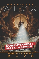 Half-Life: Alyx Complete Guide: Tips, Tricks, Strategies - Everything you need to know before playing B0BQ9GG73Y Book Cover
