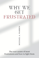 Why we get frustrated: The root causes of most frustrations and how to fight them B0BGKZD4C3 Book Cover