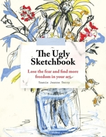 The Ugly Sketchbook: Lose the Fear and Find More Freedom in Your Art 1846016037 Book Cover