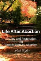 Life After Abortion: Healing and Restoration for Women Hurt by Abortion 0995377901 Book Cover