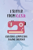 I Suffer From O.C.S.D. Obsessive Compulsive Sewing Disorder: All Purpose 6x9 Blank Lined Notebook Journal Way Better Than A Card Trendy Unique Gift Blue Ice Cracker Sewing 1704361001 Book Cover