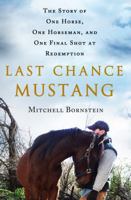 Last Chance Mustang: The Story of One Horse, One Horseman, and One Final Shot at Redemption 1250059410 Book Cover