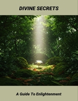 Divine Secrets: A Guide To Enlightenment B0FRSD822T Book Cover