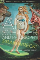 Amy Schumer and Philosophy: Brainwreck! 0812699904 Book Cover