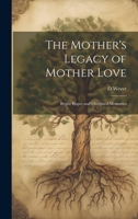 The Mother's Legacy of Mother Love: Bright Hopes and Cherished Memories 1021627232 Book Cover